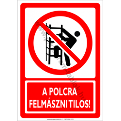 A polcra felmászni tilos tiltó munkavédelmi piktogram tábla