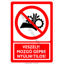 Veszély mozgó gépbe nyúlni tilos tiltó munkavédelmi piktogram tábla
