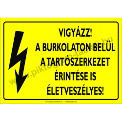 A burkolaton belül a tartószerkezet érintése is életveszélyes villamossági piktogram tábla