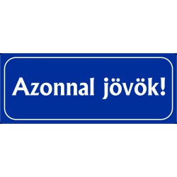 Azonnal jövök tábla 25x10 cm